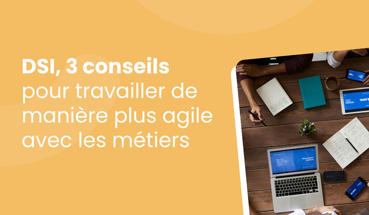 DSI : 3 conseils pour travailler de manière plus agile avec les métiers