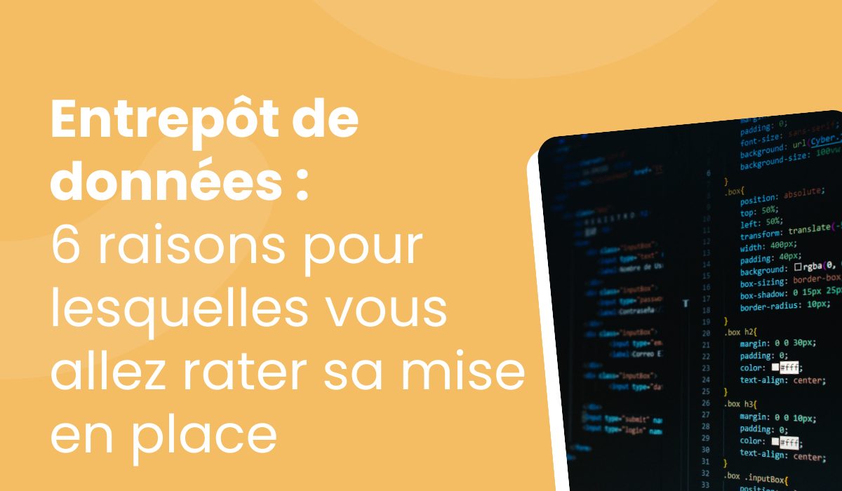 6 raisons pour lesquelles vous allez rater la mise en place de votre entrepôt de données
