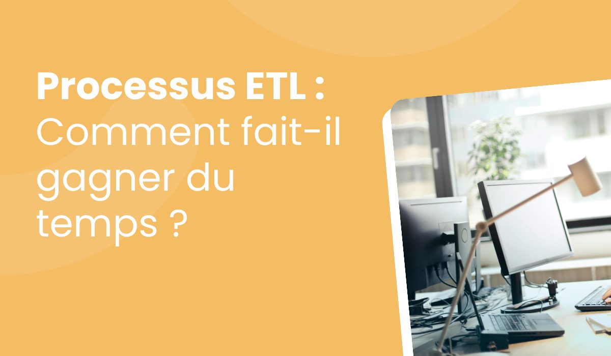 Pourquoi les ETL font gagner du temps à tous les services de l’entreprise ?
