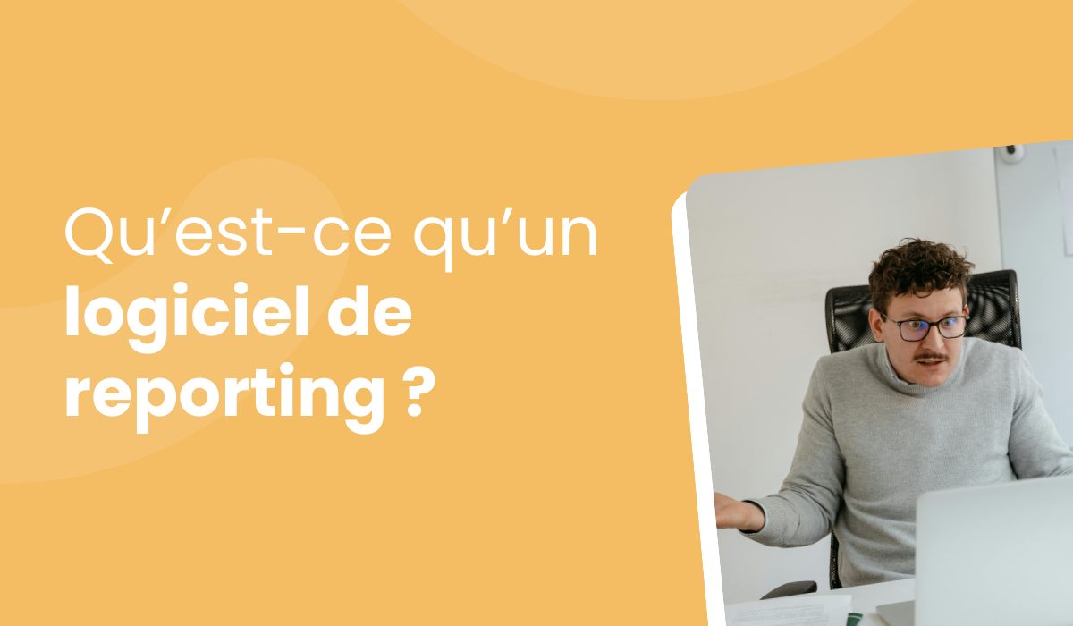 Qu’est-ce qu’un logiciel de reporting ? 