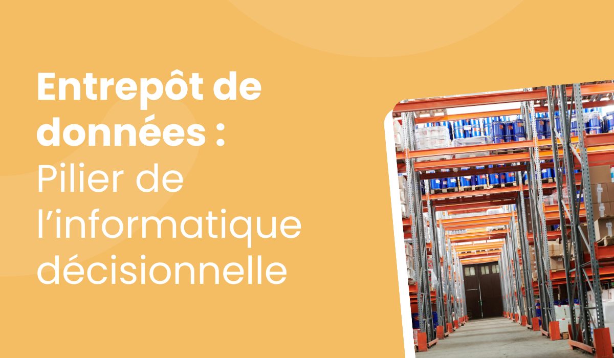 L’entrepôt de données (data warehouse) : pilier de l’informatique décisionnelle