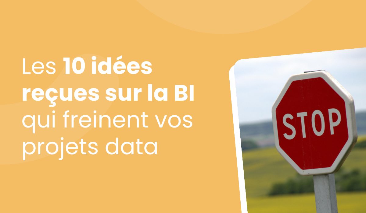 Business Intelligence : Les 10 idées reçues qui freinent vos projets