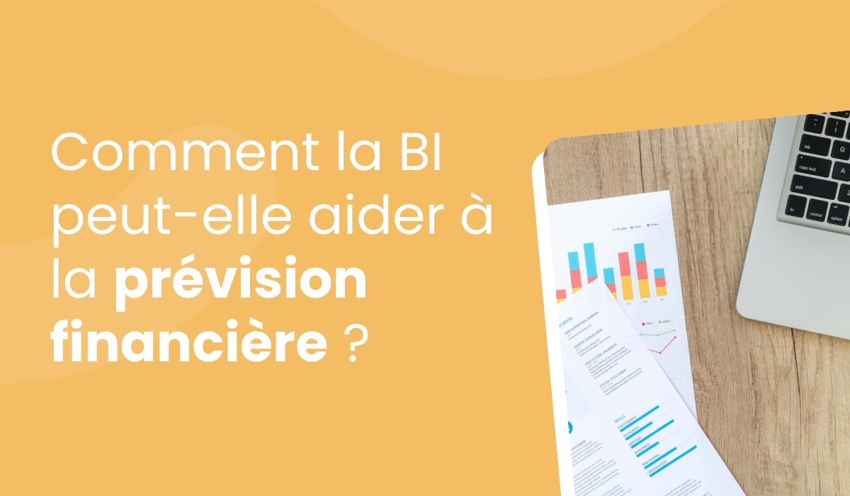 Comment les outils de Business intelligence (BI) peuvent-ils aider à la prévision financière ?