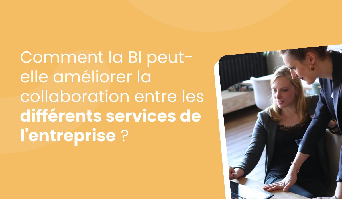 Comment la BI améliore-t-elle la collaboration interservices en entreprise ?