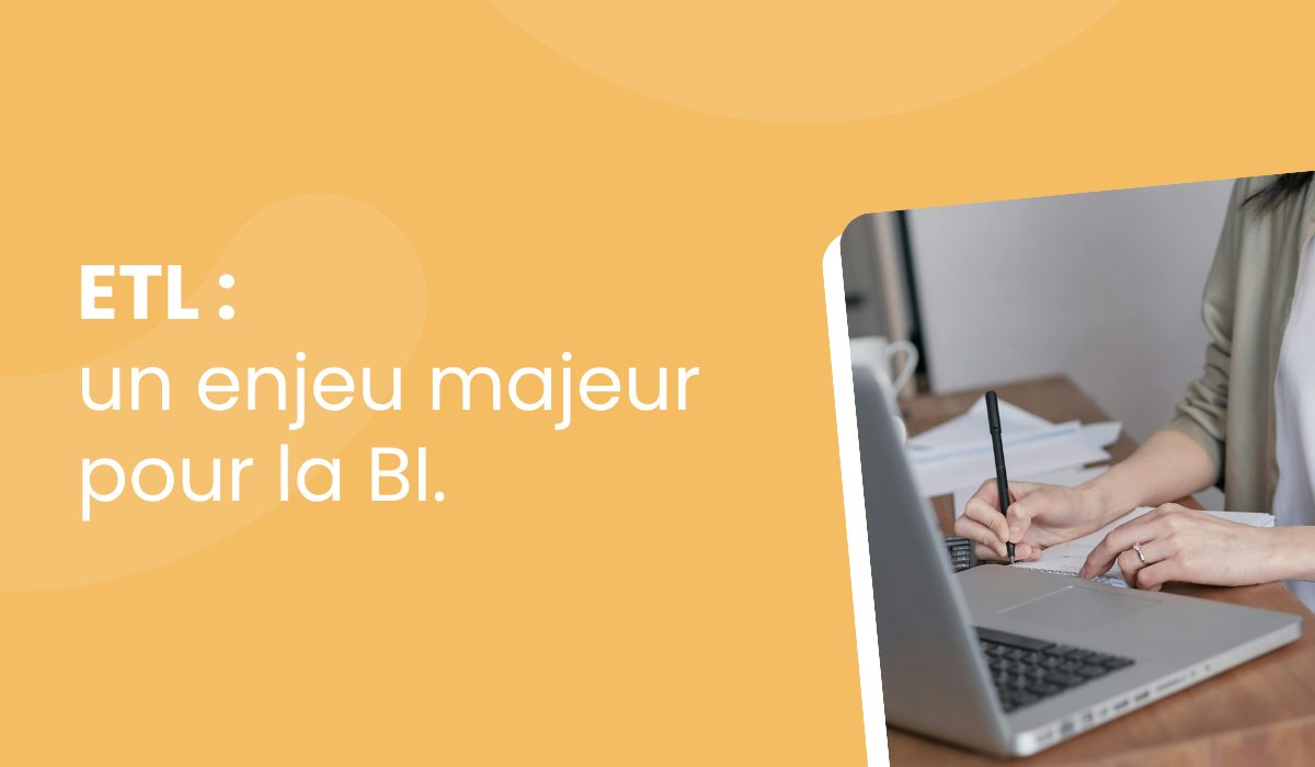 L’Extraction, Transformation, Chargement de vos données (ETL) : un enjeu majeur pour la BI