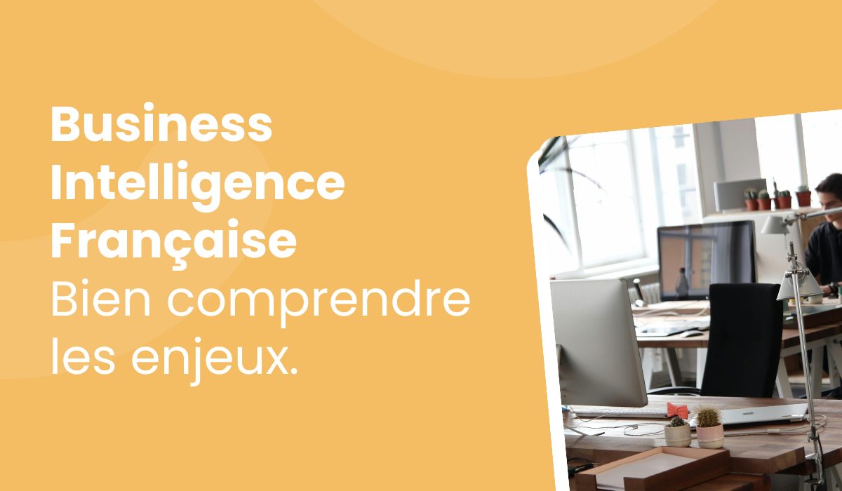 Business Intelligence française : comprendre les enjeux et bien choisir sa solution