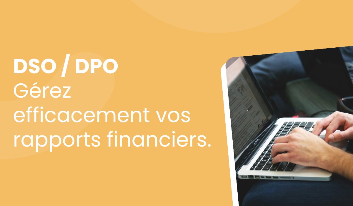 DSO, DPO, comment gérer efficacement ses rapports financiers